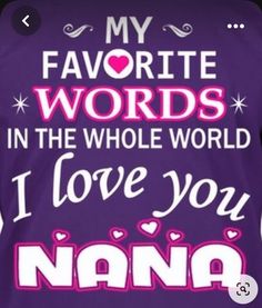 i love you nana t - shirt with the words, my favorite words in the whole world