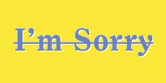 the word i'm sorry in blue and white on a yellow background