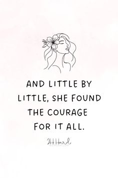 a black and white photo with a quote on it that says, and little by little, she found the courage for it all