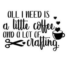 all i need is a little coffee and a lot of crafting