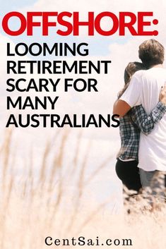 a man and woman embracing each other with the text off shore looming retirement scary for many australians