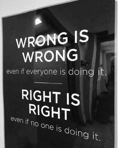 a sign that says wrong is wrong even if everyone is doing it, right is right even if one is doing it