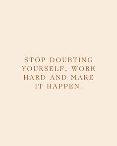 an image of a quote that says stop doubting yourself, work hard and make it happen