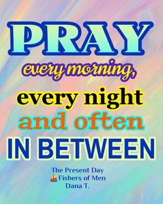 the words pray every morning, every night and often in between