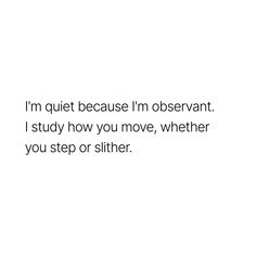 a white background with the words i'm quiet because i'm observant i study how you move, whether you step or sitter