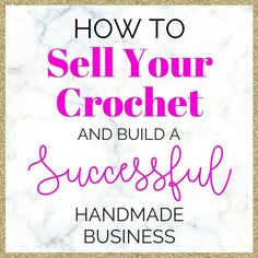 the words how to sell your crochet and build a successful handmade business