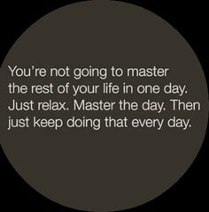 a circle with the words you're not going to master the rest of your life in one day just relax