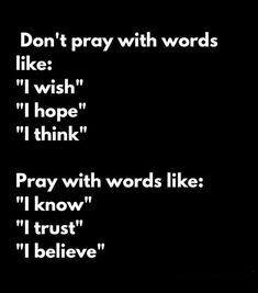 a black and white photo with the words don't pray with words like i wish, i hope, i think