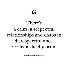 there's a calm in respectful relationships and chaos in disrespectful ones - colleen sheehy orme