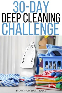 an iron and clothes on a table with the words 30 - day deep cleaning challenge