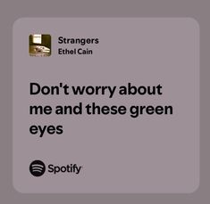 an advertisement with the words don't worry about me and these green eyes spotify