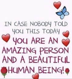 a card with the words in case nobody told you this today, you are an amazing person and a beautiful human being