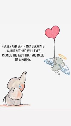 an elephant holding a heart balloon with the words heaven and earth may separate us, but nothing will ever change the fact that you made me a mommy