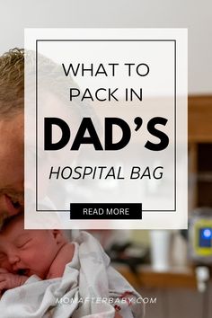 a man holding a baby in his arms with the words what to pack in dad's hospital bag