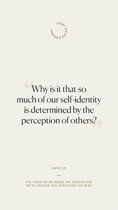 a quote on the side of a white background that reads, why is it that so much of our self - identity is determined by the perception of others?