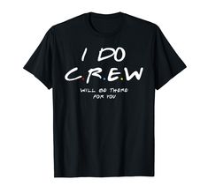 i do crew will be there for you t - shirt