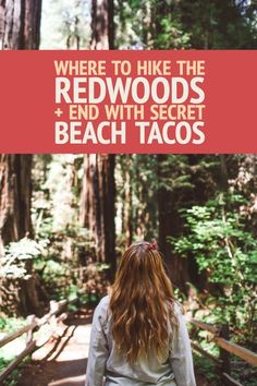 a woman walking down a path in the woods with text overlay reading where to hike the redwoods and end with secret beach tacos