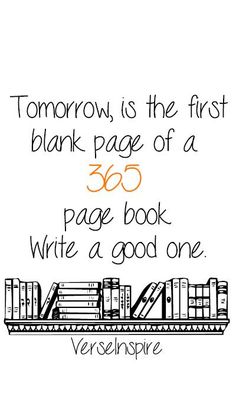 a quote that reads, tomorrow is the first blank page of a 35 page book write a good one