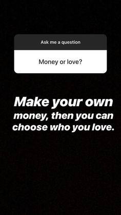 a cell phone with the text make your own money, then you can choose who you love