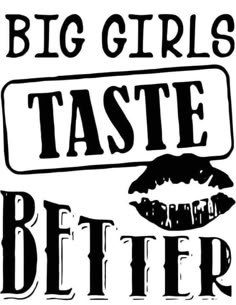 the words, big girls taste better are in black and white letters with lipstick on them