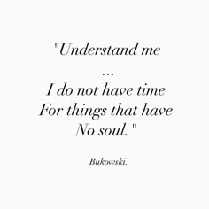 a quote that reads understand me i do not have time for things that have no soul