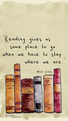 some books are lined up with the words reading gives us some place to go when we have to stay, where we are