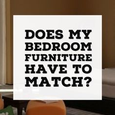 there is a sign that says does my bedroom furniture have to match?