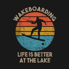 a man on a surfboard with the words wakeboarding life is better at the lake