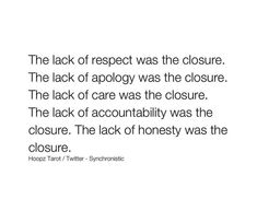 the lack of respect was the closure, the lack of apoloy was the closure