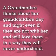 a quote that says, a grandmother thinks about her grandchilden day and night even if they are not with her and will love them in a way they will never