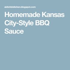 the words homemade kansas city - style bbq sauce are in white letters on a blue background