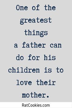 a quote that reads, one of the greatest things a father can do for his children is