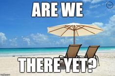 two lawn chairs under an umbrella on the beach with text that reads, are we there yet?