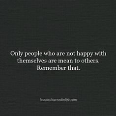 a quote that says only people who are not happy with themselves are mean to others