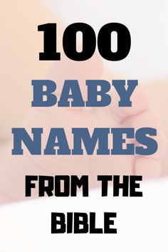 a baby's hand with the words, 100 baby names from the bible