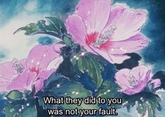 pink flowers with the words what they did to you was not your fault