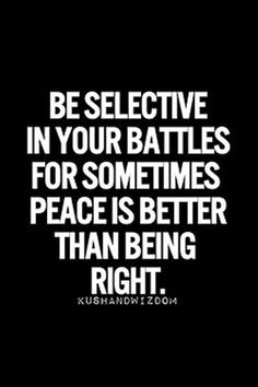 a quote that reads be selective in your battles for sometimes peace is better than being right