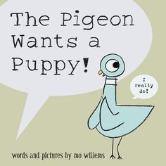 the pigeon wants a puppy book with an empty speech bubble above it that says, the pigeon wants a puppy