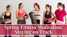 four women in sports bras and yoga pants with the words spring fitness motivation staying on track