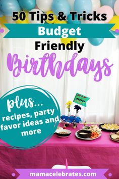 a pink table topped with lots of food and balloons in the background that says, 50 tips & tricks budget friendly birthdays plus