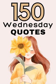 a woman holding a sunflower with the words, 150 wednesday quotes on top of it