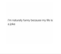 the text reads, i'm naturally funny because my life is a joke