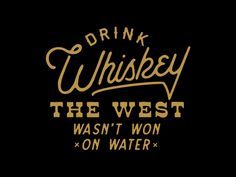 drink whissey the west was won't water on black background with gold lettering