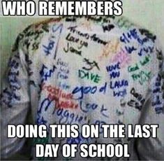 the back of a man's shirt with words written on it that read, who remembers doing this on the last day of school