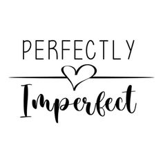 the words perfectly imperfect in black and white with a heart on it's side