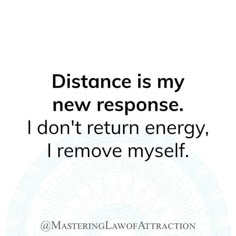 a quote that says distance is my new response i don't return energy, i remove