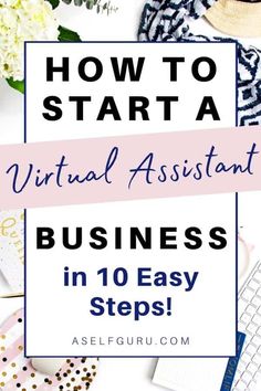 the words how to start a virtual assistant business in 10 easy steps on top of a desk