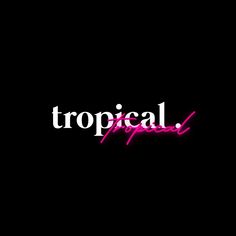 the word tropical is written in pink on a black background