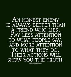 an image with the words, an honest enemy is always better than a friend who lies pay less attention and more attention to what they do