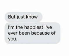 two text messages with one saying, but just know i'm the happiest i've ever been because of you